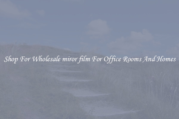 Shop For Wholesale miror film For Office Rooms And Homes