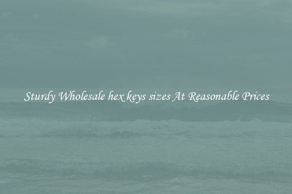 Sturdy Wholesale hex keys sizes At Reasonable Prices