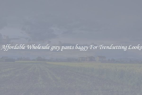 Affordable Wholesale grey pants baggy For Trendsetting Looks