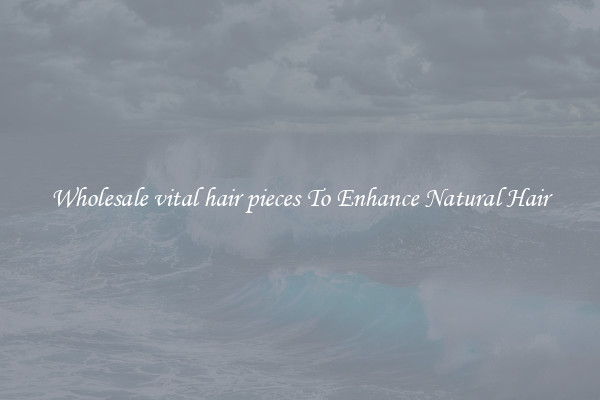 Wholesale vital hair pieces To Enhance Natural Hair
