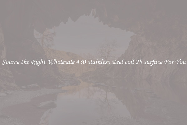 Source the Right Wholesale 430 stainless steel coil 2b surface For You