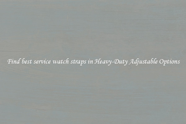 Find best service watch straps in Heavy-Duty Adjustable Options