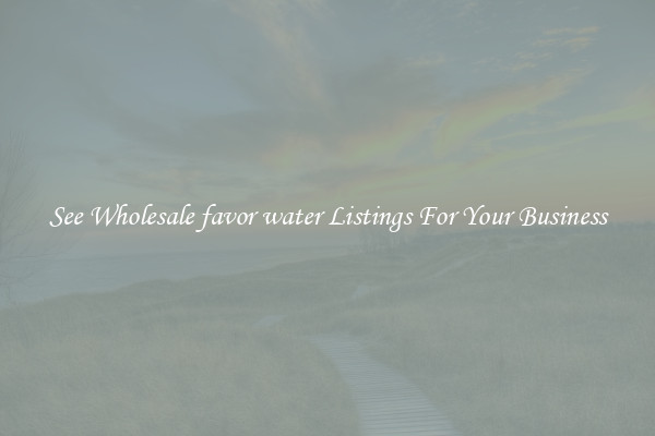 See Wholesale favor water Listings For Your Business