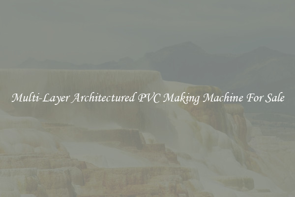 Multi-Layer Architectured PVC Making Machine For Sale