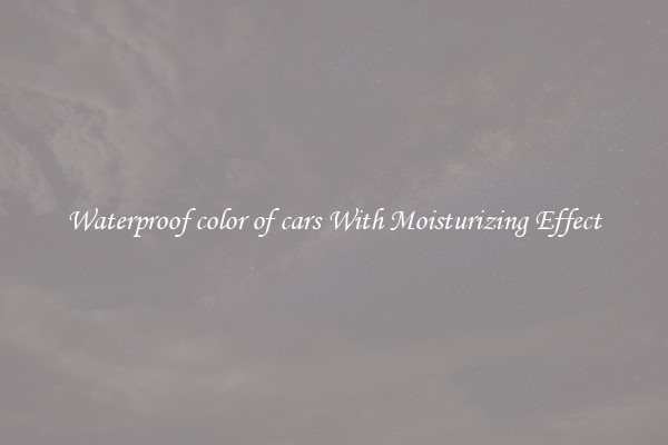 Waterproof color of cars With Moisturizing Effect