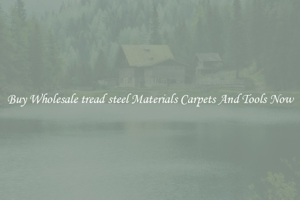 Buy Wholesale tread steel Materials Carpets And Tools Now