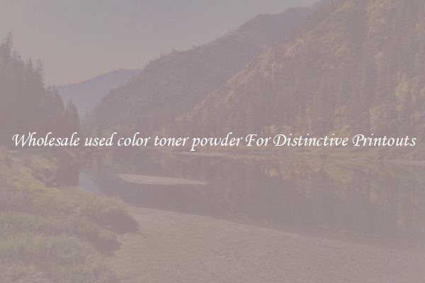 Wholesale used color toner powder For Distinctive Printouts
