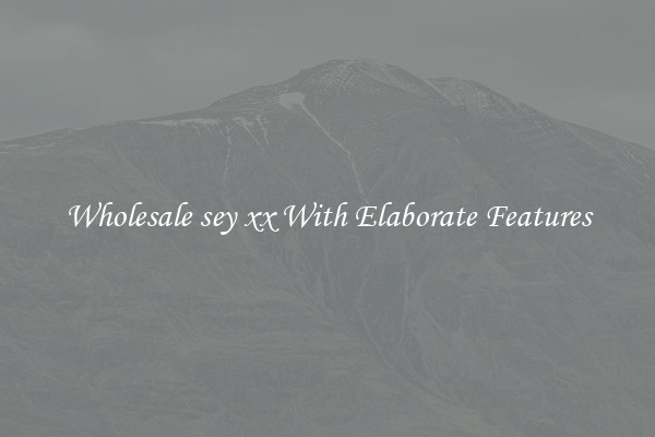 Wholesale sey xx With Elaborate Features