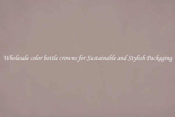 Wholesale color bottle crowns for Sustainable and Stylish Packaging