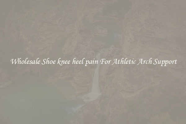 Wholesale Shoe knee heel pain For Athletic Arch Support