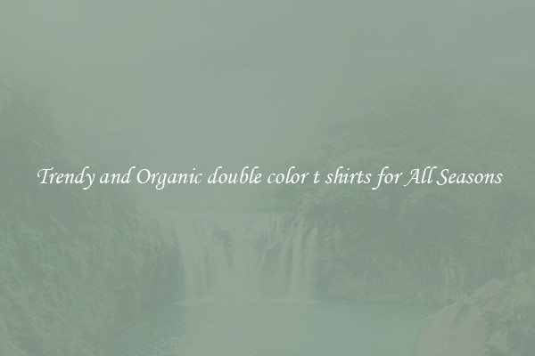 Trendy and Organic double color t shirts for All Seasons
