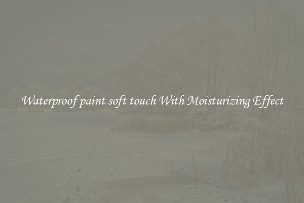 Waterproof paint soft touch With Moisturizing Effect