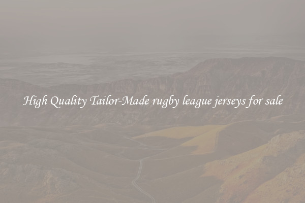 High Quality Tailor-Made rugby league jerseys for sale
