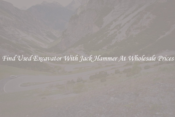 Find Used Excavator With Jack Hammer At Wholesale Prices