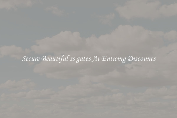 Secure Beautiful ss gates At Enticing Discounts